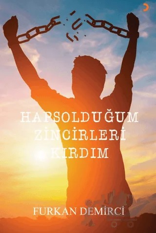 Hapsolduğum Zincirleri Kırdım – Furkan Demirci – Cinius Yayınları kitap kapağı