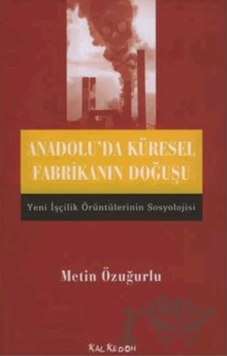 Anadolu’da Küresel Fabrikanın Doğuşu – Metin Özuğurlu – Kalkedon Yayıncılık kitap kapağı