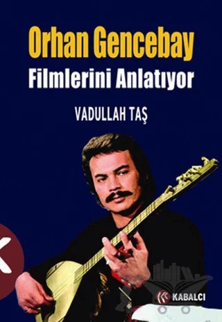 Orhan Gencebay Filmlerini Anlatıyor – Vadullah Taş – Kabalcı Yayınevi kitap kapağı