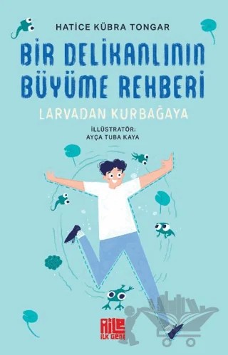 Bir Delikanlının Büyüme Rehberi (Larvadan Kurbağaya) – Hatice Kübra Tongar – Aile Yayınları kitap kapağı