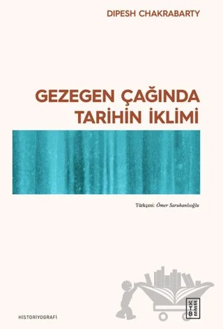 Gezegen Çağında Tarihin İklimi – Dipesh Chakrabarty – Ketebe Yayınları kitap kapağı
