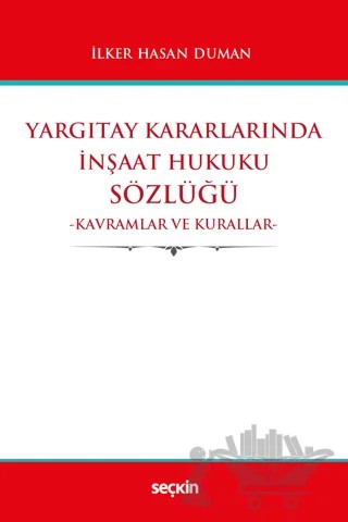 Yargıtay Kararlarında İnşaat Hukuku Sözlüğü – İlker Hasan Duman – Seçkin Yayıncılık kitap kapağı