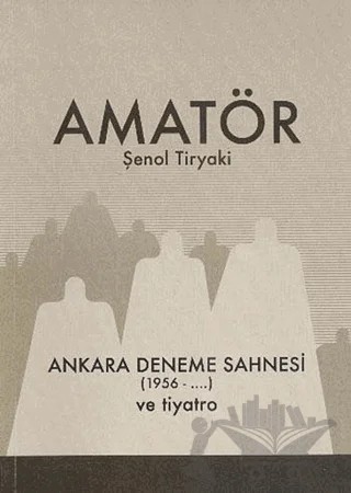 Amatör - Ankara Deneme Sahnesi (1956-...) ve Tiyatro – Şenol Tiryaki – Art Basın Yayın Hizmetleri kitap kapağı