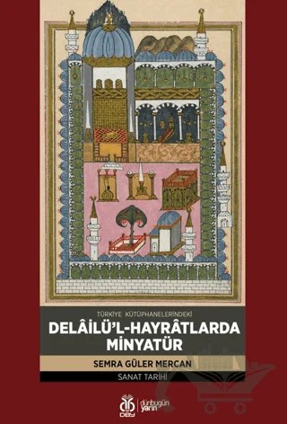 Türkiye Kütüphanelerindeki Delâilü’l-Hayrâtlarda Minyatür – Semra Güler Mercan – DBY Yayınları kitap kapağı