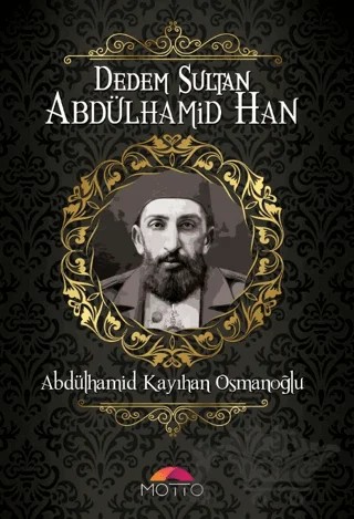 Dedem Sultan Abdülhamid Han – Abdülhamid Kayıhan Osmanoğlu – Motto Yayınları kitap kapağı