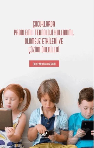 Çocuklarda Problemli Teknoloji Kullanımı, Olumsuz Etkileri ve Çözüm Önerileri – Deniz Mertkan Gezgin – Paradigma Akademi Yayınları kitap kapağı