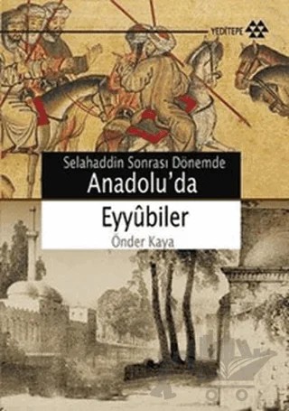 Selahaddin Sonrası Dönemde Anadolu’da Eyyubiler – Önder Kaya – Yeditepe Yayınevi kitap kapağı