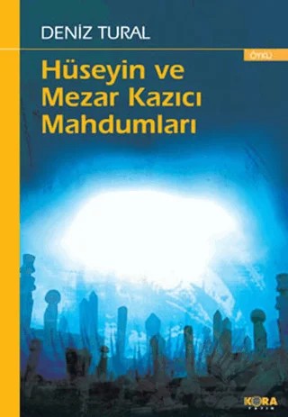 Hüseyin ve Mezar Kazıcı Mahdumları – Deniz Tural – Kora Yayın kitap kapağı