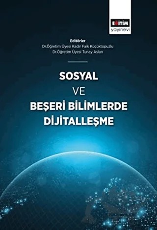 Sosyal ve Beşeri Bilimlerde Dijitalleşme – Kadir Faik Küçüktopuzlu, Tunay Aslan – Eğitim Yayınevi - Bilimsel Eserler kitap kapağı
