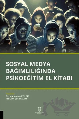 Sosyal Medya Bağımlılığında Psikoeğitim El Kitabı – Muhammed Yıldız, Lut Tamam – Akademisyen Kitabevi kitap kapağı