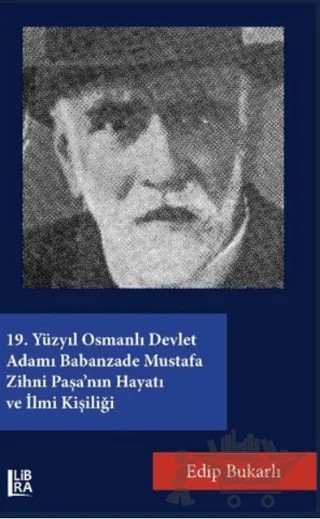 19. Yüzyıl Osmanlı Devlet Adamı Babanzade Mustafa Zihni Paşa'nın Hayatı ve İlmi Kişiliği – Edip Bukarlı – Libra Yayınları kitap kapağı