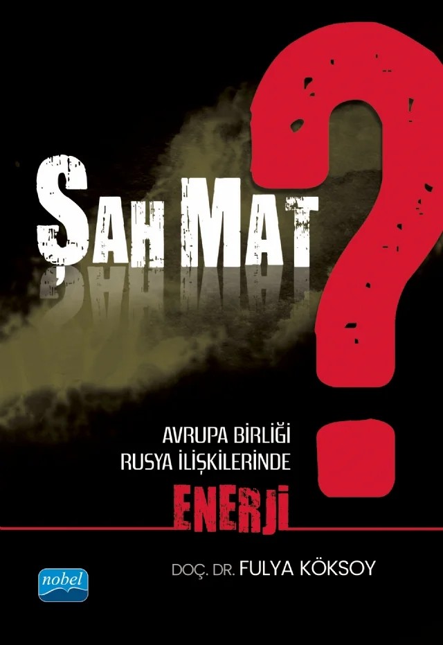 Şah Mat? Avrupa Birliği - Rusya İlişkilerinde Enerji – Fulya Köksoy – Nobel Akademik Yayıncılık kitap kapağı