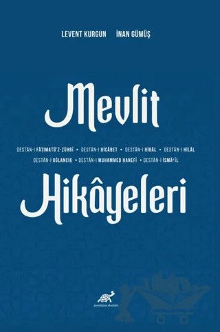 Mevlit Hikayeleri (Destan- Fățimatü'z-Zühri- Destan-ı Ḥicābet- Destan-1 Hibal- Destan-ı Hilal- Destan-ı Oğlancık- Destan-ı Muḥammed Ḥanefi ve Destan-ı İsmail) – Levent Kurgun, İnan Gümüş – Paradigma Akademi Yayınları kitap kapağı