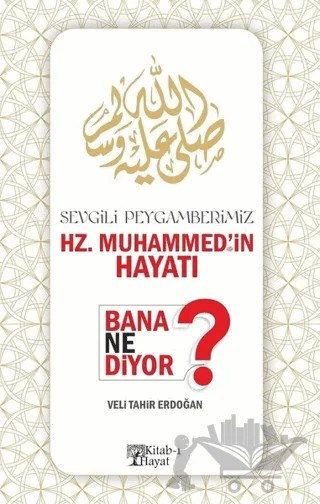 Sevgili Peygamberimiz Hz. Muhammed'in Hayatı Bana Ne Diyor? – Veli Tahir Erdoğan – Kitab-ı Hayat kitap kapağı