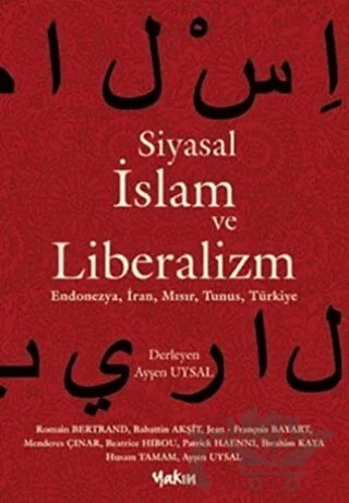 Siyasal İslam ve Liberalizm – Bahattin Akşit, Beatrice Hibou, Husam Tamam, İbrahim Kaya, Jean-François Bayart, Menderes Çınar, Patrick Haenni – Yakın Kitabevi kitap kapağı