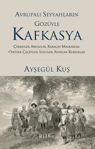 Avrupalı Seyyahların Gözüyle Kafkasya – Ayşegül Kuş – Bilge Kültür Sanat kitap kapağı