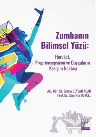 Zumbanın Bilimsel Yüzü: Hareket, Propriyosepsiyon ve Duyguların Kesişim Noktası – Gizem Ceylan Acar, Semiyha Tuncel – Gazi Kitabevi kitap kapağı