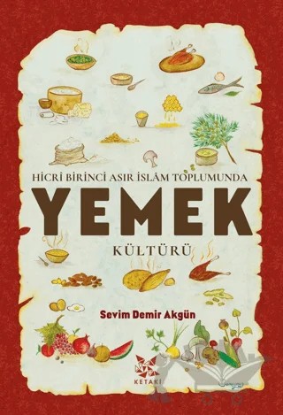 Hicri Birinci Asır İslam Toplumunda Yemek Kültürü – Sevim Demir Akgün – Ketaki Yayınları kitap kapağı