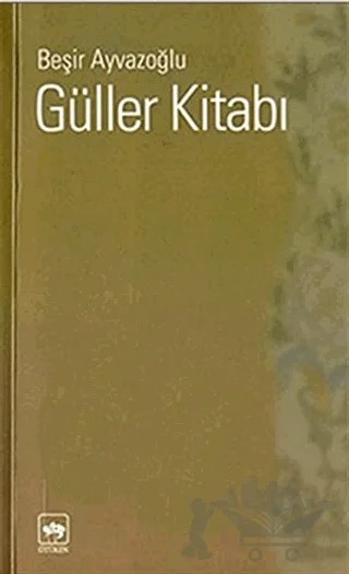 Güller Kitabı Türk Çiçek Kültürü Üzerine Bir Deneme – Beşir Ayvazoğlu – Ötüken Neşriyat kitap kapağı
