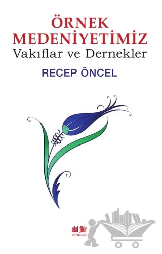 Örnek Medeniyetimiz – Recep Öncel – Akıl Fikir Yayınları kitap kapağı