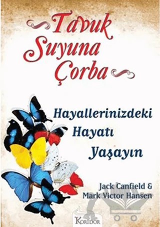Tavuk Suyuna Çorba: Hayallerinizdeki Hayatı Yaşayın – Jack Canfield, Mark Victor Hansen – Koridor Yayıncılık kitap kapağı