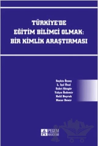 Türkiye’de Eğitim Bilimci Olmak: Bir Kimlik Araştırması – Halil Buyruk, L. Işıl Ünal, Nacar Demir, Sabri Güngör, Seçkin Özsoy, Yalçın Özdemir – Pegem Akademi Yayıncılık kitap kapağı