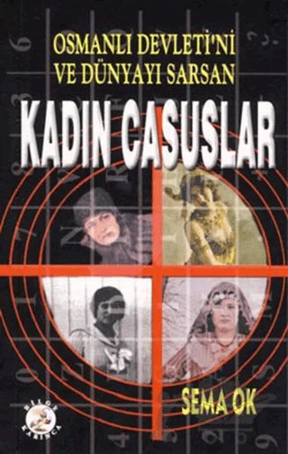 Osmanlı Devleti'ni ve Dünyayı Sarsan Kadın Casuslar – Sema Ok – Bilge Karınca Yayınları kitap kapağı