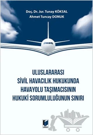 Uluslararası Sivil Havacılık Hukukunda Havayolu Taşımacısının Hukuki Sorumluluğunun Sınırı – Ahmet Tuncay Donuk, Tunay Köksal – Adalet Yayınevi kitap kapağı