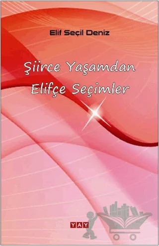 Şiirce Yaşamdan Elifçe Seçimler – Elif Seçil Deniz – YAY - Yeni Anadolu Yayınları kitap kapağı