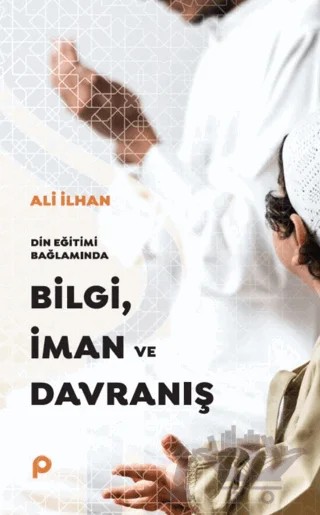 Din Eğitimi Bağlamında Bilgi, İman ve Davranış – Ali İlhansayın – Pınar Yayınları kitap kapağı