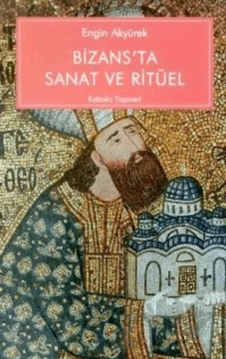 Bizans’ta Sanat ve Ritüel Kariye Güney Şapelinin İkonografisi ve İşlevi – Engin Akyürek – Kabalcı Yayınevi kitap kapağı