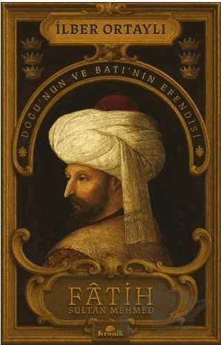 Fâtih Sultan Mehmed - Doğu’nun ve Batı’nın Efendisi – İlber Ortaylı – Kronik Kitap kitap kapağı