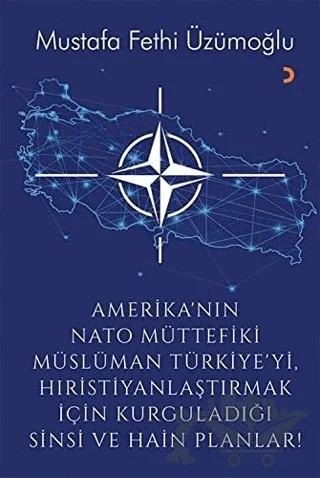 Amerika’nın Nato Müttefiki Müslüman Türkiye’yi Hıristiyanlaştırmak için Kurguladığı Sinsi ve Hain Planlar – Mustafa Fethi Üzümoğlu – Cinius Yayınları kitap kapağı