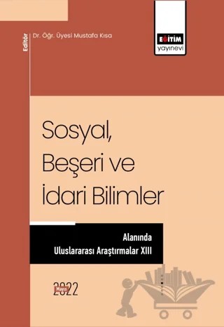 Sosyal Beşeri ve İdari Bilimler Alanında Uluslararası Araştırmalar XIII – Kolektif – Eğitim Yayınevi - Bilimsel Eserler kitap kapağı