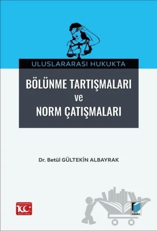 Uluslararası Hukukta Bölünme Tartışmaları ve Norm Çatışmalar – Betül Gültekin Albayrak – Adalet Yayınevi kitap kapağı