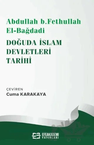 Abdullah b. Fethullah el-Bağdadi Doğuda İslam Devletleri Tarihi – Cuma Karakaya – Efe Akademi Yayınları kitap kapağı