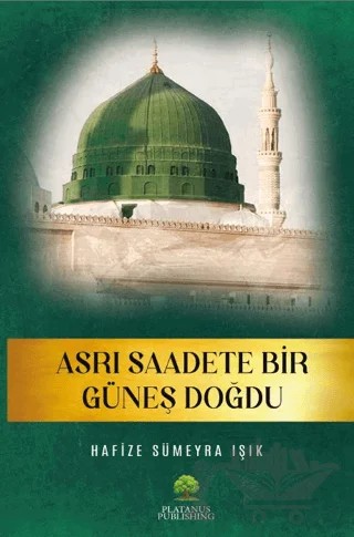 Asrı Saadete Bir Güneş Doğdu – Hafize Sümeyra Işık – Platanus Publishing kitap kapağı