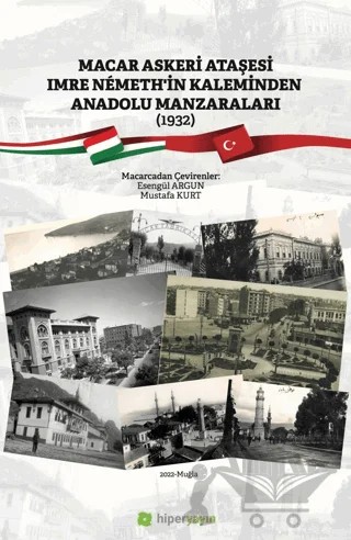 Macar Askeri Ataşesi Imre Nemeth’in Kaleminden Anadolu Manzaraları (1932) – Esengül Argun, Mustafa Kurt – Hiperlink Yayınları kitap kapağı