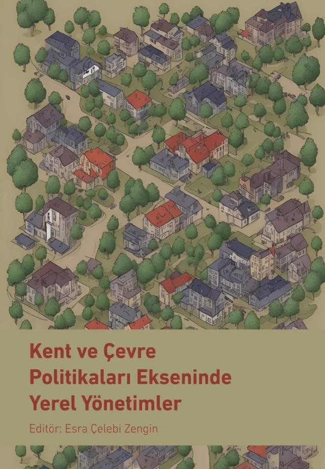 Kent ve Çevre Politikaları Ekseninde Yerel Yönetimler – Ali Davut Alkan, Bahadır Metin, Bilal Çilkaya, Emrah Atar, Ersin Eraslan, Esra Çelebi Zengin, Gizem Altay, Handan Yıldırım, Hava Tahtalıoğlu, Hayriye Sağır, Kamil Hakan Derin, Melih Coşgun, Seyida Erkek, Süleyman Koç, Şükrü Türköz – Nobel Bilimsel Eserler kitap kapağı