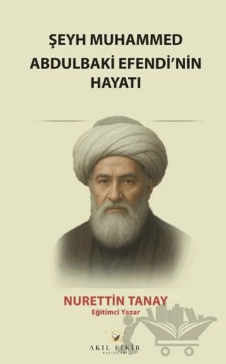 Şeyh Muhammed Abdulbaki Efendi’nin Hayatı – Nurettin Talay – Akıl Fikir Yayınları kitap kapağı