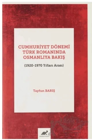 Cumhuriyet Dönemi Türk Romanında Osmanlıya Bakış (1920-1970 Yılları Arası) – Tayfun Barış – Paradigma Akademi Yayınları kitap kapağı