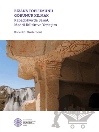 Bizans Toplumunu Görünür Kılmak – Robert G. Ousterhout – Koç Üniversitesi Yayınları kitap kapağı