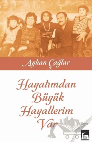 Hayatımdan Büyük Hayallerim Var – Ayhan Çağlar – Eva Yayınevi kitap kapağı