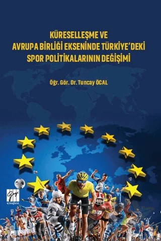 Küreselleşme ve Avrupa Birliği Ekseninde Türkiye'deki Spor Politikalarının Değişimi – Tuncay Öcal – Gazi Kitabevi kitap kapağı