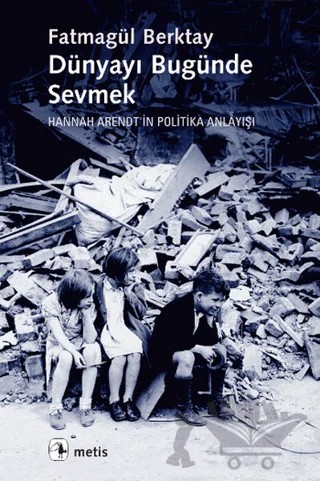 Dünyayı Bugünde Sevmek – Fatmagül Berktay – Metis Yayınları kitap kapağı