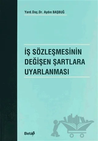 İş Sözleşmesinin Değişen Şartlara Uyarlanması – Aydın Başbuğ – Beta Yayınevi kitap kapağı