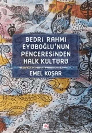 Bedri Rahmi Eyüboğlu’nun Penceresinden Halk Kültürü – Emel Koşar – E Yayınları kitap kapağı