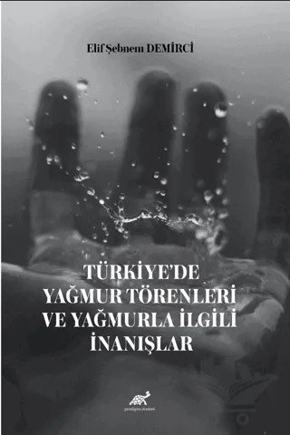 Türkiye’de Yağmur Törenleri ve Yağmurla İlgili İnanışlar – Elif Şebnem Demirci – Paradigma Akademi Yayınları kitap kapağı