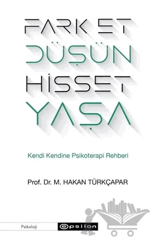 Fark Et Düşün Hisset Yaşa – Prof. Dr. M. Hakan Türkçapar – Epsilon Yayınevi kitap kapağı