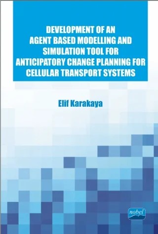 Development of an Agent Based Modelling and Simulation Tool for Anticipatory Change Planning for Cellular Transport Systems – Elif Karakaya – Nobel Akademik Yayıncılık kitap kapağı
